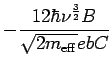 $\displaystyle - \frac{12\hbar\nu^{\frac{3}{2}}B}{\sqrt{2m_{\rm eff}}ebC}$