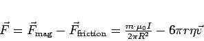 \begin{displaymath}
\vec{F} = \vec{F}_{\rm mag} - \vec{F}_{\rm friction}= \frac{m \cdot \mu_0 I}{2\pi R^2} - 6 \pi r \eta \vec{v}
\end{displaymath}