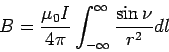 \begin{displaymath}
B = \frac{\mu_0I}{4\pi} \int_{-\infty}^{\infty} \frac{\sin\nu}{r^2} dl
\end{displaymath}