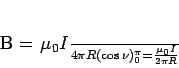 \begin{displaymath}
B = \frac{\mu_0I}{4\pi R}(\cos\nu)_0^\pi = \frac{\mu_0I}{2\pi R}
\end{displaymath}