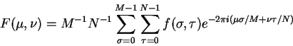 \begin{displaymath}
F(\mu ,\nu ) = M^{-1}N^{-1} \sum_{\sigma =0}^{M-1} \sum_{\t...
...^{N-1}
f(\sigma ,\tau ) e^{-2\pi i(\mu \sigma /M+\nu\tau /N)}
\end{displaymath}